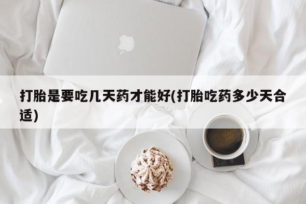 卖正品米非米索购买微信打胎是要吃几天药才能好(打胎吃药多少天合适)