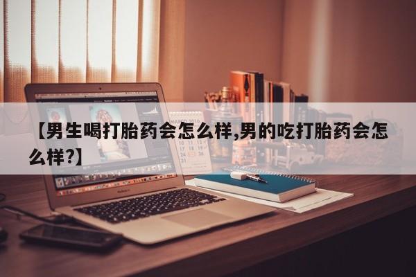卖正品米非米索购买微信【男生喝打胎药会怎么样,男的吃打胎药会怎么样?】