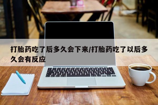 卖正品米非米索购买微信打胎药吃了后多久会下来/打胎药吃了以后多久会有反应