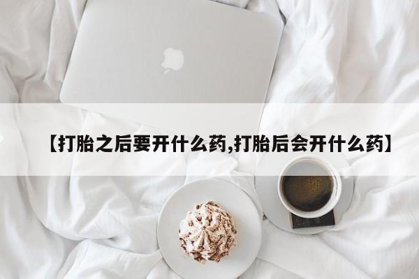 卖正品米非米索购买微信【打胎之后要开什么药,打胎后会开什么药】