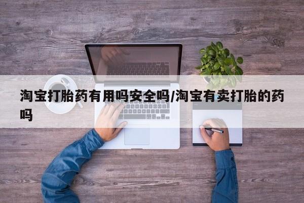 卖正品米非米索购买微信淘宝打胎药有用吗安全吗/淘宝有卖打胎的药吗