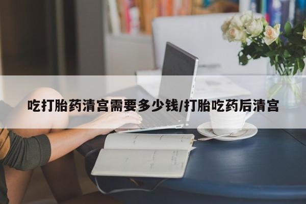 卖正品米非米索购买微信吃打胎药清宫需要多少钱/打胎吃药后清宫