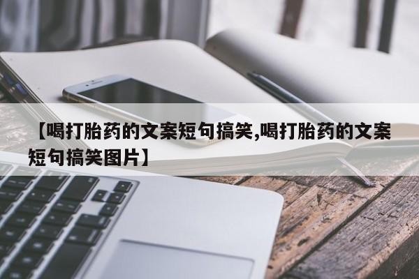 卖正品米非米索购买微信【喝打胎药的文案短句搞笑,喝打胎药的文案短句搞笑图片】