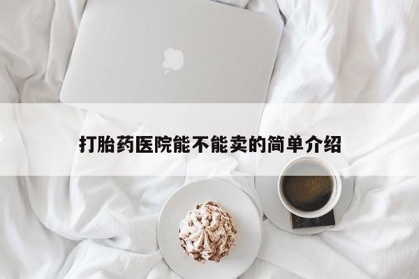 卖正品米非米索购买微信打胎药医院能不能卖的简单介绍