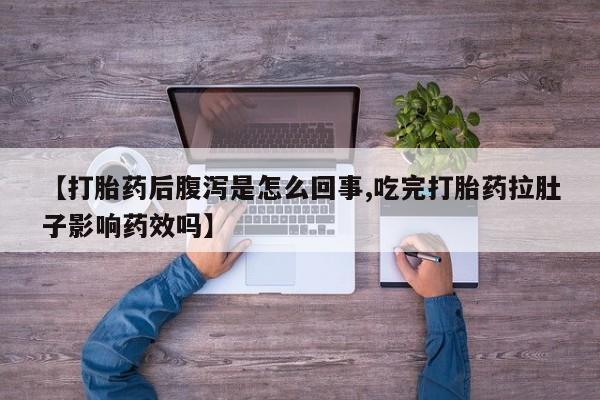 卖正品米非米索购买微信【打胎药后腹泻是怎么回事,吃完打胎药拉肚子影响药效吗】