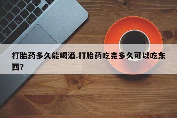 卖正品米非米索购买微信打胎药多久能喝酒.打胎药吃完多久可以吃东西？